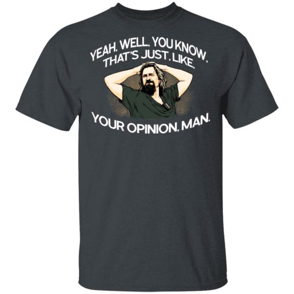 Yeah, Well, You Know, That’s Just, Like, Your Opinion, Man The Dude T-Shirts Apparel 4
