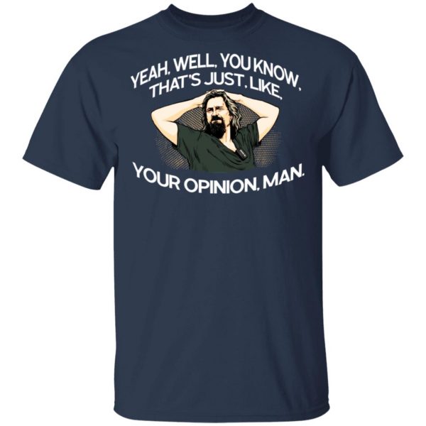 Yeah, Well, You Know, That’s Just, Like, Your Opinion, Man The Dude T-Shirts Apparel 5