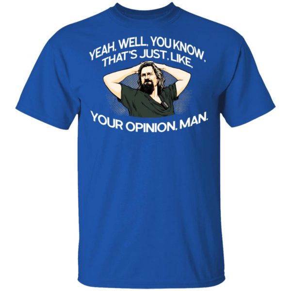 Yeah, Well, You Know, That’s Just, Like, Your Opinion, Man The Dude T-Shirts Apparel 6