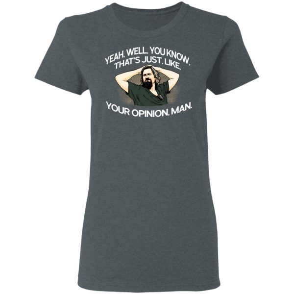Yeah, Well, You Know, That’s Just, Like, Your Opinion, Man The Dude T-Shirts Apparel 8