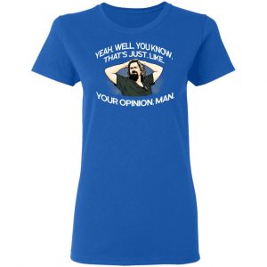Yeah, Well, You Know, That's Just, Like, Your Opinion, Man The Dude T-Shirts 20