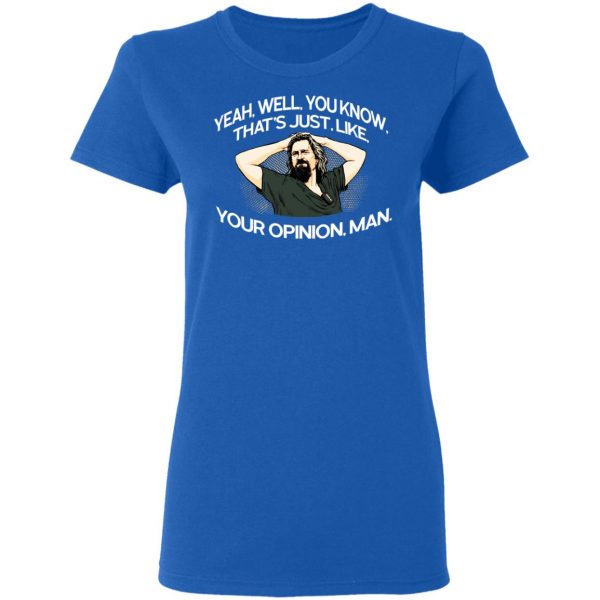 Yeah, Well, You Know, That’s Just, Like, Your Opinion, Man The Dude T-Shirts Apparel 10