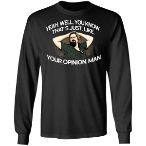Yeah, Well, You Know, That's Just, Like, Your Opinion, Man The Dude T-Shirts 21