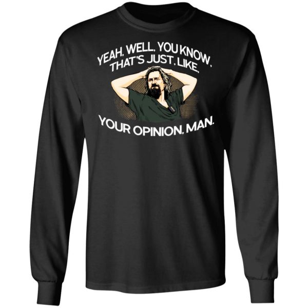 Yeah, Well, You Know, That’s Just, Like, Your Opinion, Man The Dude T-Shirts Apparel 11