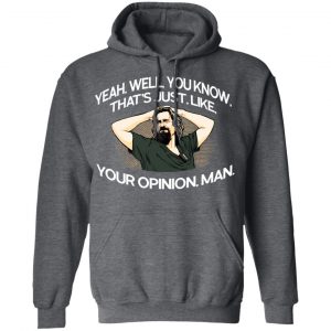 Yeah, Well, You Know, That's Just, Like, Your Opinion, Man The Dude T-Shirts 24