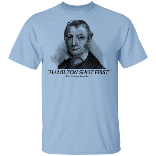 Aaron Burr Hamilton Shot First T-Shirts 1