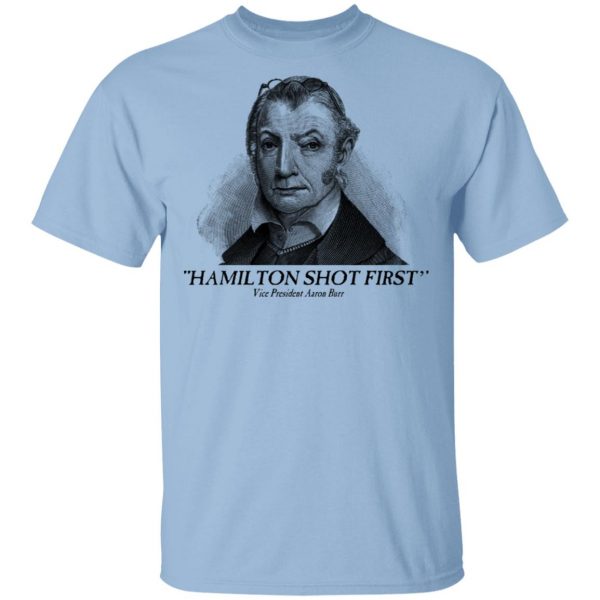 Aaron Burr Hamilton Shot First T-Shirts 1