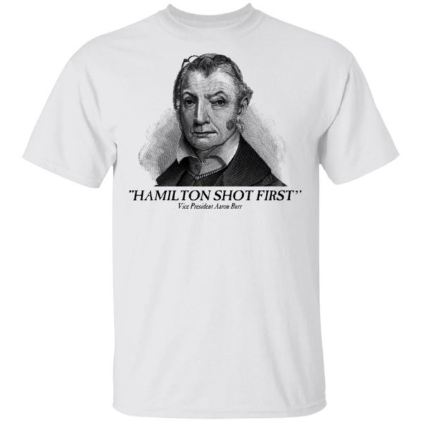 Aaron Burr Hamilton Shot First T-Shirts 2