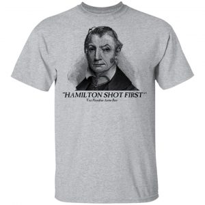 Aaron Burr Hamilton Shot First T-Shirts 6
