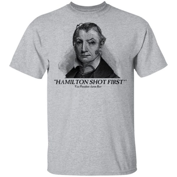 Aaron Burr Hamilton Shot First T-Shirts 3