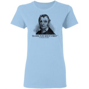 Aaron Burr Hamilton Shot First T-Shirts 7
