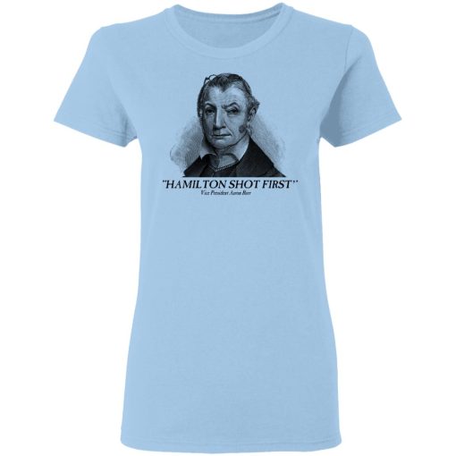 Aaron Burr Hamilton Shot First T-Shirts 4