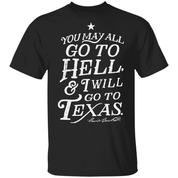 You May All Go To Hell and I Will Go To Texas Davy Crockett T-Shirts 1