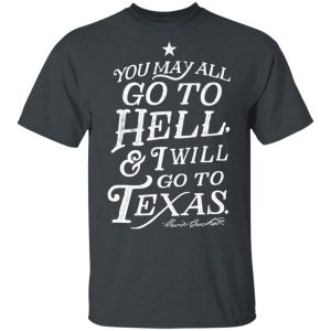 You May All Go To Hell and I Will Go To Texas Davy Crockett T-Shirts Texas 2