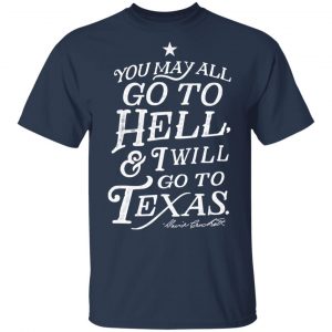 You May All Go To Hell and I Will Go To Texas Davy Crockett T-Shirts 15