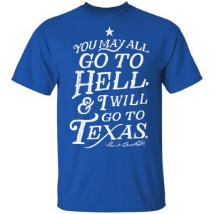 You May All Go To Hell and I Will Go To Texas Davy Crockett T-Shirts 16