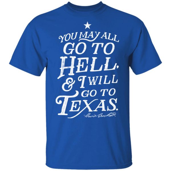 You May All Go To Hell and I Will Go To Texas Davy Crockett T-Shirts 4