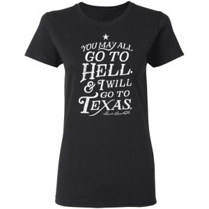 You May All Go To Hell and I Will Go To Texas Davy Crockett T-Shirts 17
