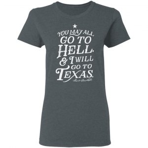 You May All Go To Hell and I Will Go To Texas Davy Crockett T-Shirts 18