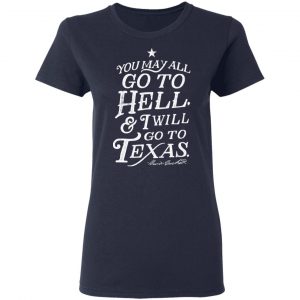You May All Go To Hell and I Will Go To Texas Davy Crockett T-Shirts 19
