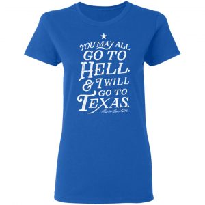 You May All Go To Hell and I Will Go To Texas Davy Crockett T-Shirts 20