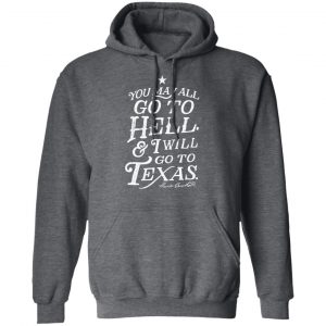 You May All Go To Hell and I Will Go To Texas Davy Crockett T-Shirts 24