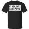 My Highlight Is Fucking Poppin T-Shirts Apparel