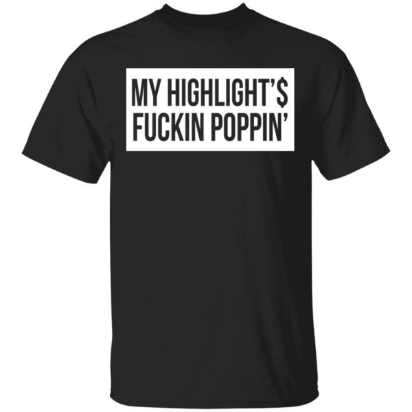 My Highlight Is Fucking Poppin T-Shirts 1
