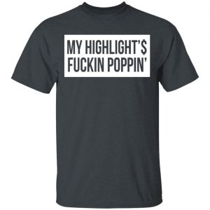 My Highlight Is Fucking Poppin T-Shirts 5