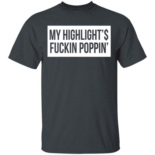 My Highlight Is Fucking Poppin T-Shirts 2