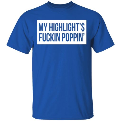 My Highlight Is Fucking Poppin T-Shirts - Image 4