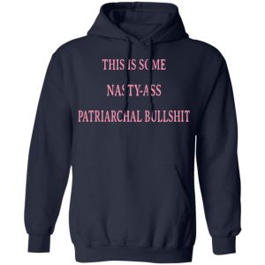 This Is Some Nasty-Ass Patriarchal Bullshit T-Shirts 23