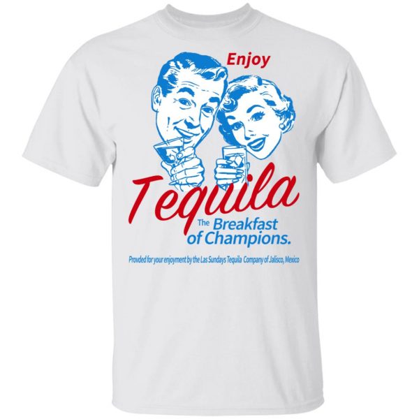 Enjoy Tequila The Breakfast Of Champions T-Shirts Apparel 4