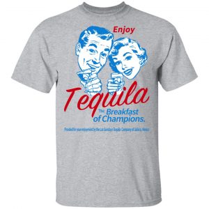Enjoy Tequila The Breakfast Of Champions T-Shirts 14
