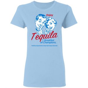 Enjoy Tequila The Breakfast Of Champions T-Shirts 15