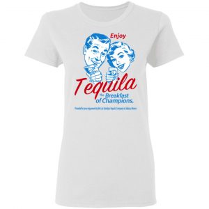 Enjoy Tequila The Breakfast Of Champions T-Shirts 16