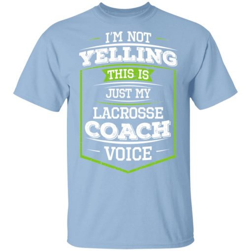 I'm Not Yelling This Is Just My Lacrosse Coach Voice T-Shirts