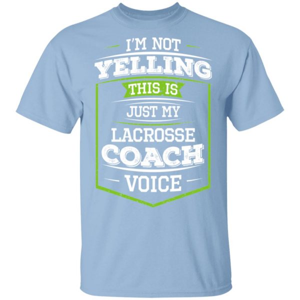 I'm Not Yelling This Is Just My Lacrosse Coach Voice T-Shirts 1