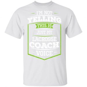 I'm Not Yelling This Is Just My Lacrosse Coach Voice T-Shirts 13