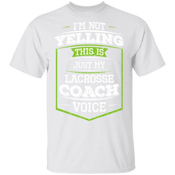 I'm Not Yelling This Is Just My Lacrosse Coach Voice T-Shirts 2