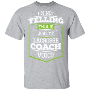 I'm Not Yelling This Is Just My Lacrosse Coach Voice T-Shirts 14
