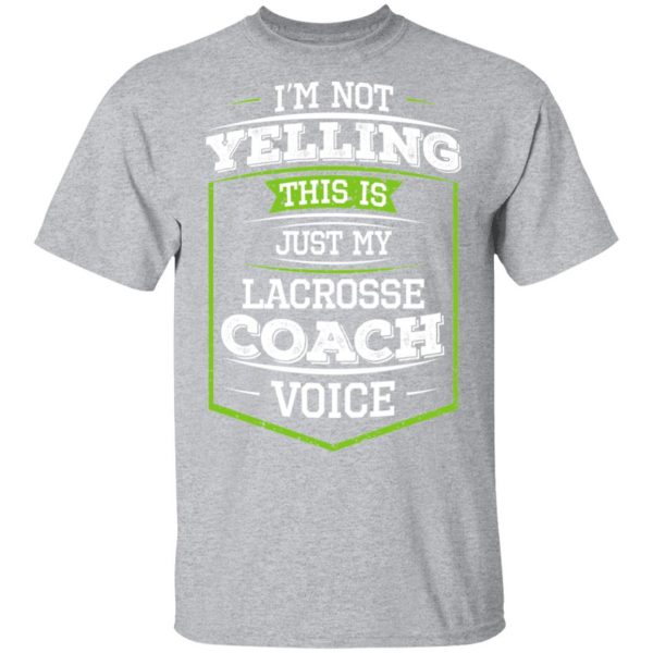 I'm Not Yelling This Is Just My Lacrosse Coach Voice T-Shirts 3