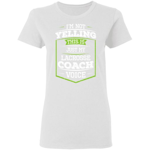 I'm Not Yelling This Is Just My Lacrosse Coach Voice T-Shirts - Image 5