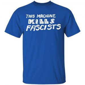 This Machine Kills Fascists T-Shirts 16