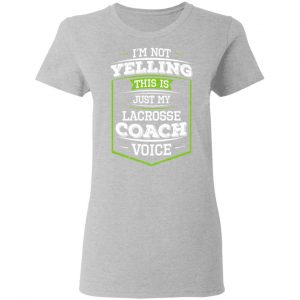 I'm Not Yelling This Is Just My Lacrosse Coach Voice T-Shirts 17