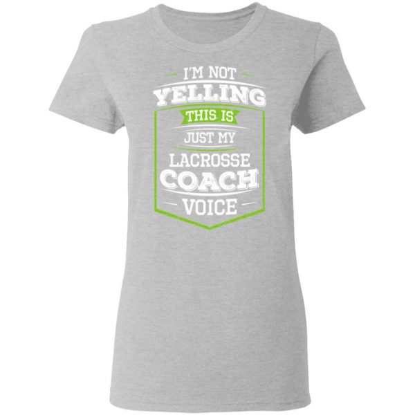 I'm Not Yelling This Is Just My Lacrosse Coach Voice T-Shirts 6