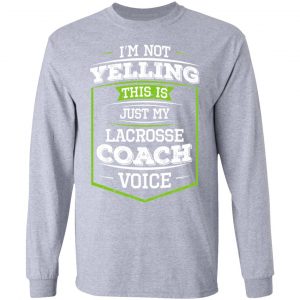 I'm Not Yelling This Is Just My Lacrosse Coach Voice T-Shirts 18