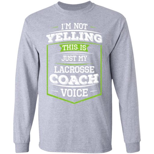 I'm Not Yelling This Is Just My Lacrosse Coach Voice T-Shirts - Image 7