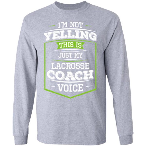 I'm Not Yelling This Is Just My Lacrosse Coach Voice T-Shirts 7