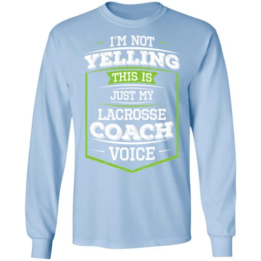 I'm Not Yelling This Is Just My Lacrosse Coach Voice T-Shirts - Image 9